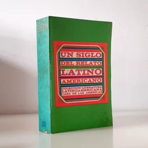 Un siglo del relato latino americano.  Colección de Literatura Latinoamericana Casa de las Américas.
