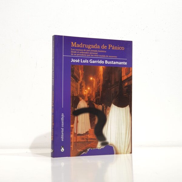 Libro: Madrugada de pánico. Los sucesos de una jornada histórica desde el ordenador personal de un periodista que los vivió vestido de nazareno | Autor: | Libros Bosch