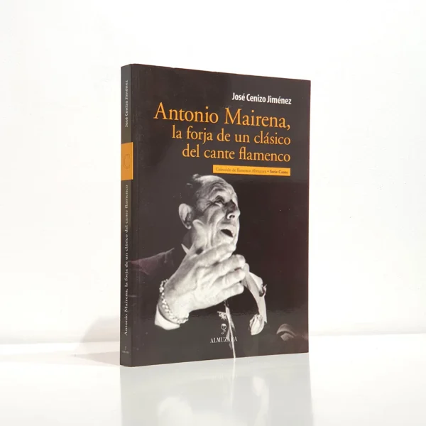 Libro: Antonio Mairena, la forja de un clásico del cante flamenco | Autor: | Libros Bosch
