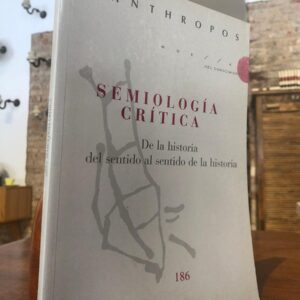 Semiología crítica. De la historia del sentido al sentido de la historia. Revista Anthropos 186.