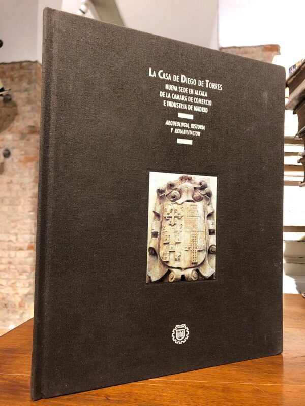 Libro: La casa de Diego de Torres. Nueva sede en Alcalá de la cámara de comercio en industria de Madrid. Arqueología, historia y rehabilitación | Autor: | Libros Bosch