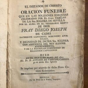El imitador de Christo. Oración Fúnebre que en las Solemnes Exequias celebradas por el Illmo. Cabildo de la Sta. Iglesia de Sevilla por el Alma de Fray Diego Joseph de Cádiz...
