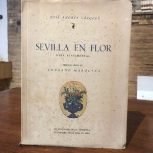 Sevilla en Flor. Guía Sentimental. Prefacio lírico de Eduardo Marquina.