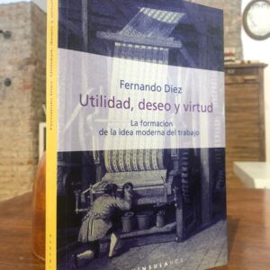 Utilidad, deseo y virtud. La formación de la idea moderna del trabajo.