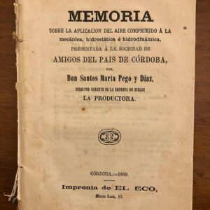 Memoria sobre la aplicación del aire comprimido a la mecánica, hidrostática e hidrodinámica. Presentada a la Sociedad de Amigos del País de Córdoba por...