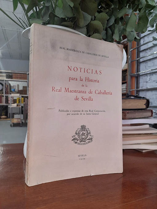 Libro: Noticias para la Historia de la Real Maestranza de Caballería de Sevilla. Publicadas a expensas de esta Real Corporación, por acuerdo de su Junta General. | Autor: | Libros Bosch