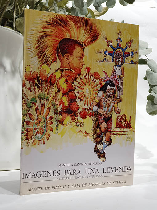 Libro: IMAGENES PARA UNA LEYENDA. LA CULTURA DE FRONTERA EN NUEVA ESPAÑA. | Autor: | Libros Bosch