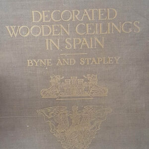Decorated Wooden Ceilings in Spain. A Collection of Photographs and Measured Drawings with Descriptive Text. [Techos artesonados españoles, ejemplar que perteneció a Arthur Byne y más tarde fue adquirido por Pedro Muguruza Otaño]