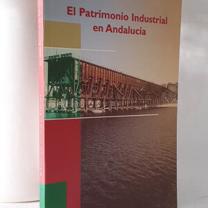 El Patrimonio Industrial en Andalucía. Jornadas Europeas de Patrimonio 2001