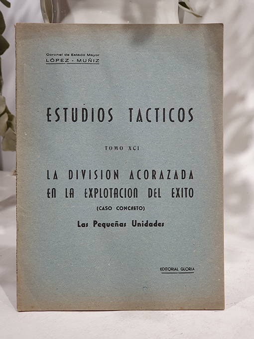 Estudios Tácticos, Tomo XCI. La división acorazada en la explotación del éxito. Caso concreto: Las pequeñas unidades. | Libros Antiguos | Libros Bosch Libro: Estudios Tácticos, Tomo XCI. La división acorazada en la explotación del éxito. Caso concreto: Las pequeñas unidades. | Autor: | Libros Bosch
