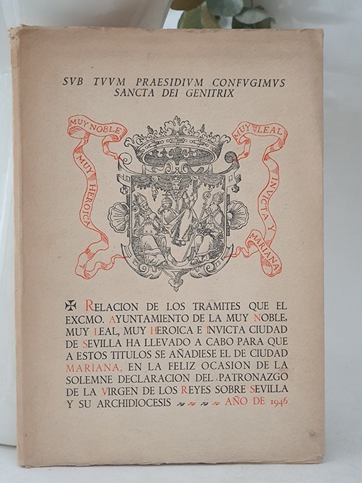 Libro: Relación de los trámites que el EXCMO. Ayuntamiento de la Muy Noble, Muy Leal, Muy Heroíca e Invicta Ciudad de Sevilla ha llevado a cabo para que a estos títutlos se añadiese el de Ciudad Mariana... Año de 1946 | Autor: | Libros Bosch