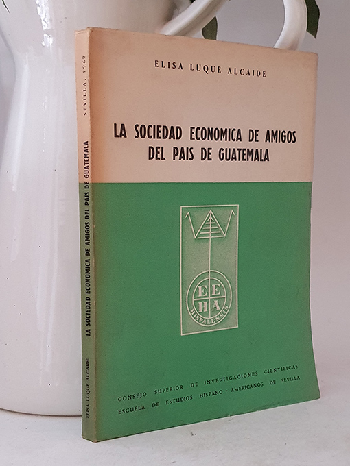 Libro: La Sociedad Económica de Amigos del Pais de Guatemala. Prólogo de Calderón Quijano. | Autor: | Libros Bosch