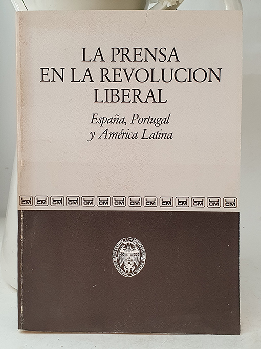 Libro: La prensa en la Revolución Liberal. España, Portugal y América Latina. Actas del Coloquio Internacional que sobre dicho tema tuvo lugar en la Facultad de Ciencias de la Información, Universidad Complutense, los días 1, 2 y 3 de abril de 1982. | Autor: | Libros Bosch