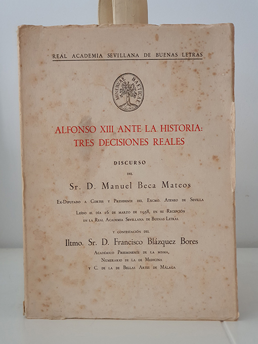 Libro: Alfonso XIII ante la historia: tres decisiones reales. Discurso de D. Manuel Beca Mateos., leído el 16 de marzo de 1958, en su recepción en la Real Academia Sevillana de Buenas Letras. Y contestación de D. Francisco Blázquez Bores | Autor: | Libros Bosch
