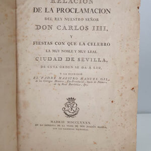 Relación de la Proclamación de Carlos IIII [IV]. Y fiestas con la que la celebró la Muy Noble y Muy Leal Ciudad de Sevilla, de cuya orden se da a luz.