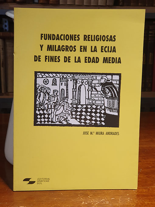 Libro: Fundaciones religiosas y milagros en la Ecija de fines de la Edad Media. | Autor: | Libros Bosch