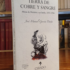 Tierras de cobre y sangre. Minas de Riotinto y su latido, 1873-1936.