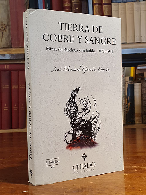 Libro: Tierras de cobre y sangre. Minas de Riotinto y su latido, 1873-1936. | Autor: | Libros Bosch