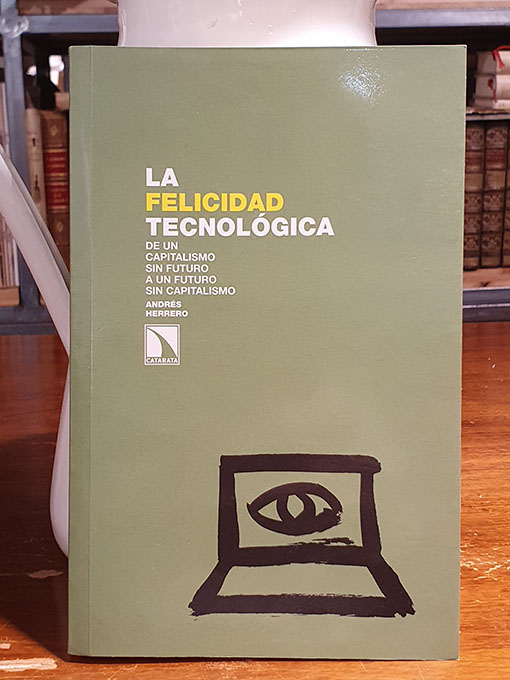 Libro: Felicidad Tecnologica,La: De un capitalismo sin futuro a un futuro sin capitalismo (Investigación y debate). | Autor: | Libros Bosch