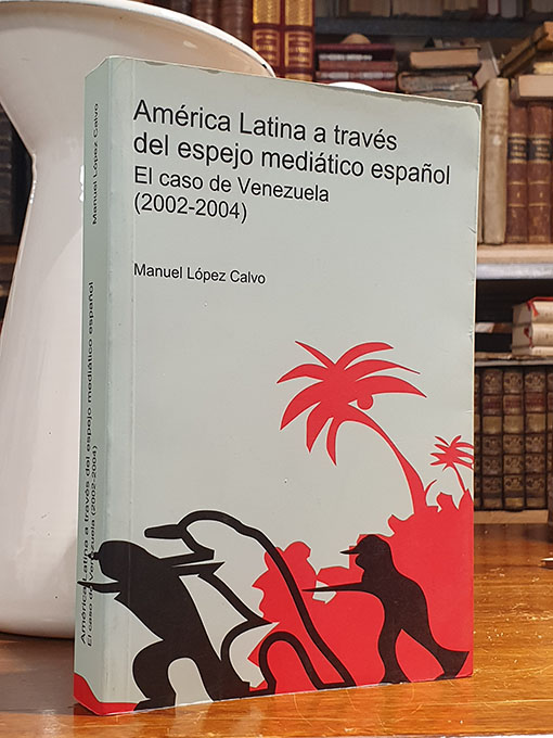 Libro: América Latina a través del espejo mediático español: el caso de Venezuela (2002-2004). | Autor: | Libros Bosch