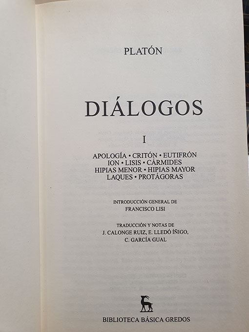 Libro: DIÁLOGOS. 6 TOMOS. Introducción general de Francisco Lisi ; traducción y notas de J. Calonge Ruiz, E. Lledó Íñigo, C. García Gual. I:. Apología, Critón, Eutifrón, Ion, Lisis, Cármides, Hipias Menor, Hispias Mayor, Laques, Protágoras. 2: Gorgias, Menéxeno, Eutidemo, Manón, Crátilo. 3: Fedón, Banquete, Fedro. 4: República. 5: Parménides, Teeteto, Sofista, Político. 6: Filebo, Timeo, Critias. | Autor: | Libros Bosch