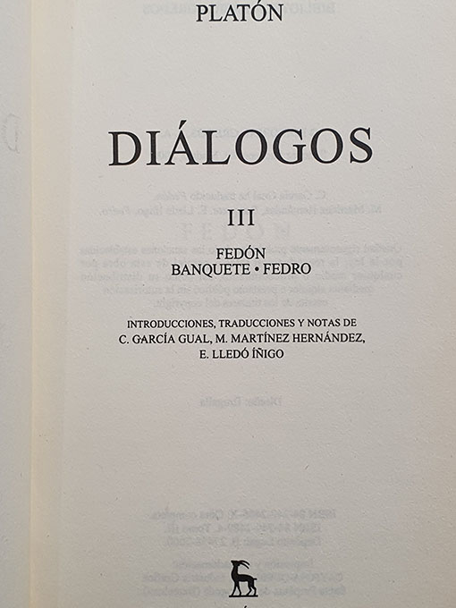 Libro: DIÁLOGOS. 6 TOMOS. Introducción general de Francisco Lisi ; traducción y notas de J. Calonge Ruiz, E. Lledó Íñigo, C. García Gual. I:. Apología, Critón, Eutifrón, Ion, Lisis, Cármides, Hipias Menor, Hispias Mayor, Laques, Protágoras. 2: Gorgias, Menéxeno, Eutidemo, Manón, Crátilo. 3: Fedón, Banquete, Fedro. 4: República. 5: Parménides, Teeteto, Sofista, Político. 6: Filebo, Timeo, Critias. | Autor: | Libros Bosch