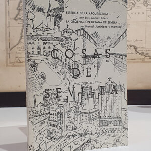 Cosas de Sevilla. Estética de la Arquitectura y Jardinería en relación con el Carácter Tradicional y Peculiar de Sevilla. La Ordenación Urbana de Sevilla según el pensamiento de José María Izquierdo, deducido de su obra literaria.