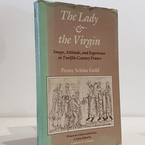 The Lady and the Virgin: Image, Attitude, and Experience in Twelfth-Century France (Women in Culture and Society).