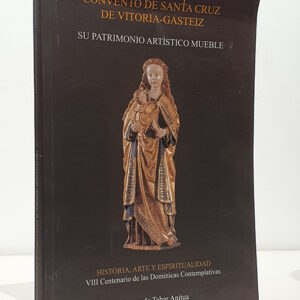 Convento de Santa Cruz de Vitoria-Gasteiz. Su patrimonio artístico mueble. Historia, arte y espiritualidad. VIII Centenario de las Dominicas Contemplativas.