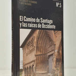 El Camino de Santiago y las raíces de Occidente.  Cuadernos de la Cátedra de Patrimonio y Arte Navarro, núm. 5