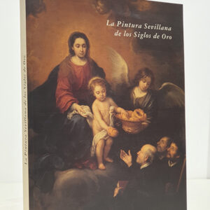 La pintura Sevillana de los siglos de Oro: Focus, Hospital de los Venerables Sacerdotes, Sevilla. (Catálogo de Exposición)