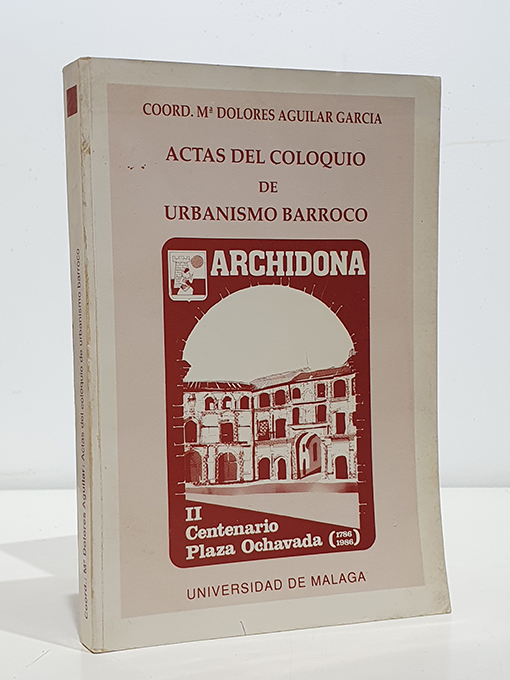 Libro: ACTAS DEL COLOQUIO DE URBANISMO BARROCO: II CENTENARIO DE LA PLAZA OCHAVADA DE ARCHIDONA | Autor: | Libros Bosch