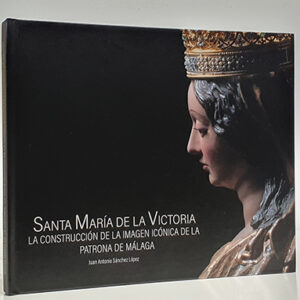 Santa María de la Victoria. La construcción de la imagen icónica de la Patrona de Málaga.