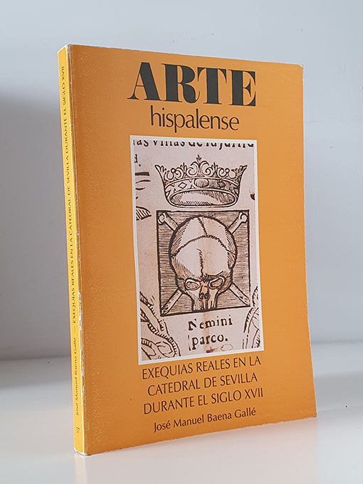 Libro: Exequias Reales en la Catedral de Sevilla durante el siglo XVII. Colección Arte Hispalense, 57. | Autor: | Libros Bosch