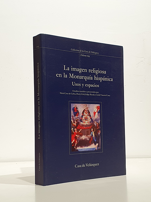 Libro: La imagen religiosa en la monarquía hispánica. Usos y espacios. Estudios reunidos por María Cruz de Carlos, Pierre Civil, Felipe Pereda y Cécile Vincent-Cassy. | Autor: | Libros Bosch