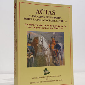 V Jornadas sobre Historia de la Provincia de Sevilla. Actas. La Guerra de Independencia en la Provincia de Sevilla.