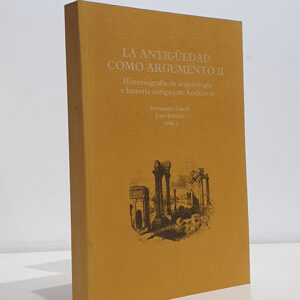 La antigüedad como argumento II. Historiografía de arqueología e historia antigua en Andalucía.