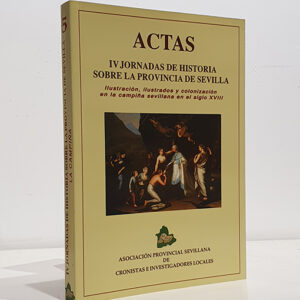 IV Jornadas sobre Historia de la Provincia de Sevilla. Actas. Ilustración, ilustrados y colonización en la campiña sevillana en el siglo XVIII.