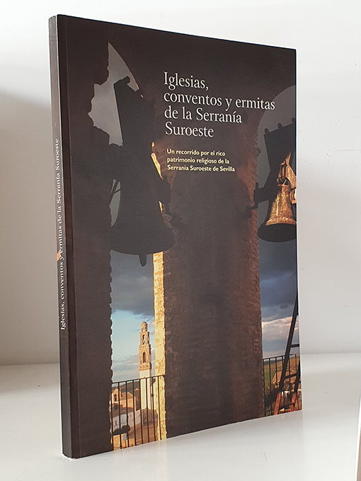 Libro: IGLESIAS, CONVENTOS Y ERMITAS DE LA SERRANÍA SUROESTE Un recorrido por el rico patrimonio religioso de la Serranía Suroeste de Sevilla | Autor: | Libros Bosch