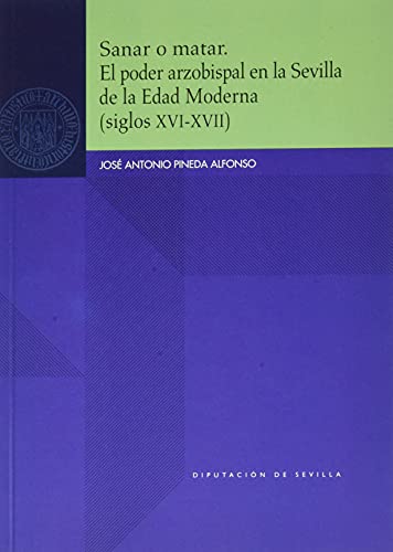 Libro: Sanar o matar. El poder arzobispal en la Sevilla de la Edad Moderna. | Autor: | Libros Bosch