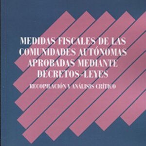 MEDIDAS FISCALES DE LAS COMUNIDADES AUTÓNOMAS APROBADAS MEDIANTE DECRETOS-LEYES. RECOPILACIÓN Y ANÁLISIS CRÍTICO